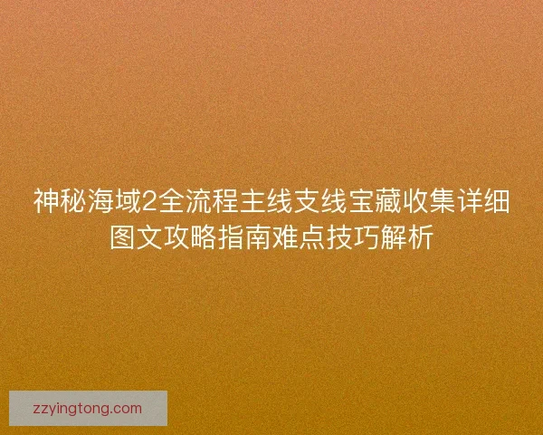 神秘海域2全流程主线支线宝藏收集详细图文攻略指南难点技巧解析